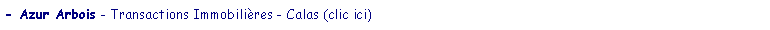 Zone de Texte: - Azur Arbois - Transactions Immobilires - Calas (clic ici)